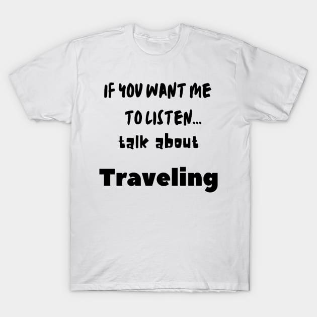 if you want me to listen talk about traveling T-Shirt by Love My..